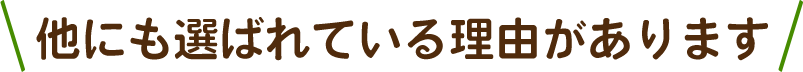 他にも選ばれている理由があります