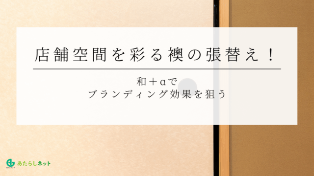 店舗空間を彩る襖の張替え！和＋αでブランディング効果を狙う