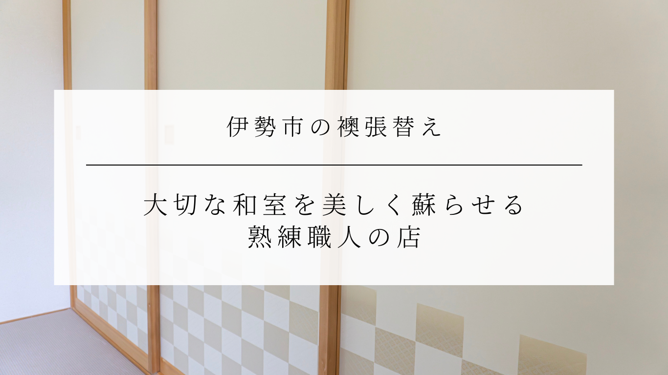 伊勢市の襖張替え｜大切な和室を美しく蘇らせる 熟練職人の店