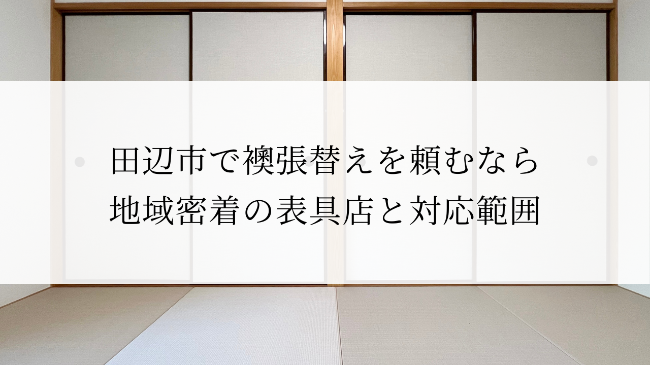 田辺市で襖張替えを頼むなら 地域密着の表具店と対応範囲
