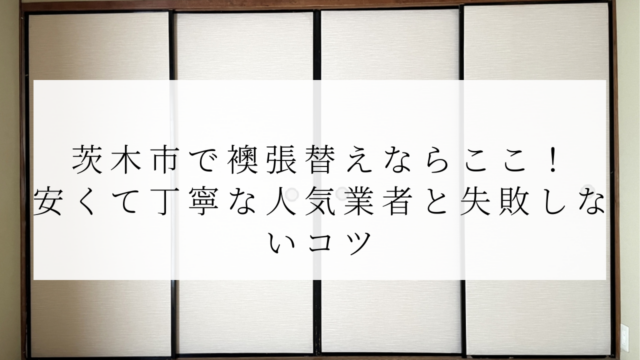 茨木市で襖張替えならここ！安くて丁寧な人気業者と失敗しないコツ