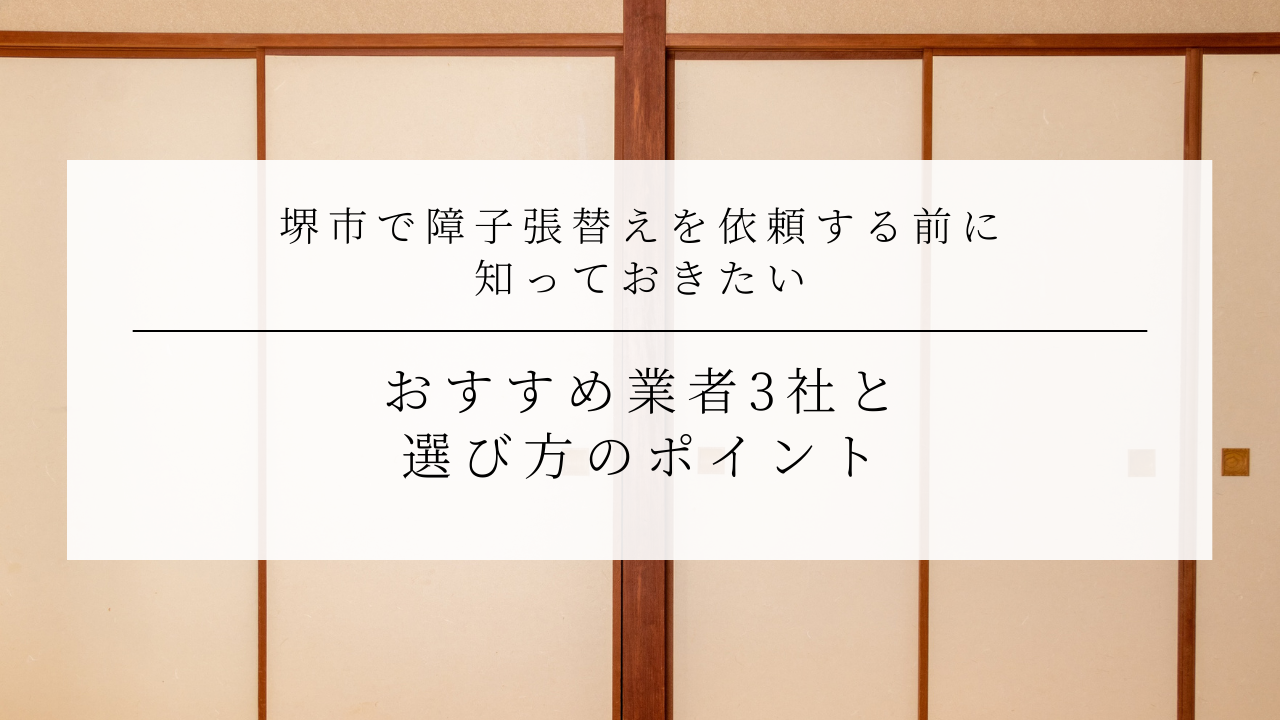 堺市で障子張替えを依頼する前に知っておきたい｜おすすめ業者3社と選び方のポイント