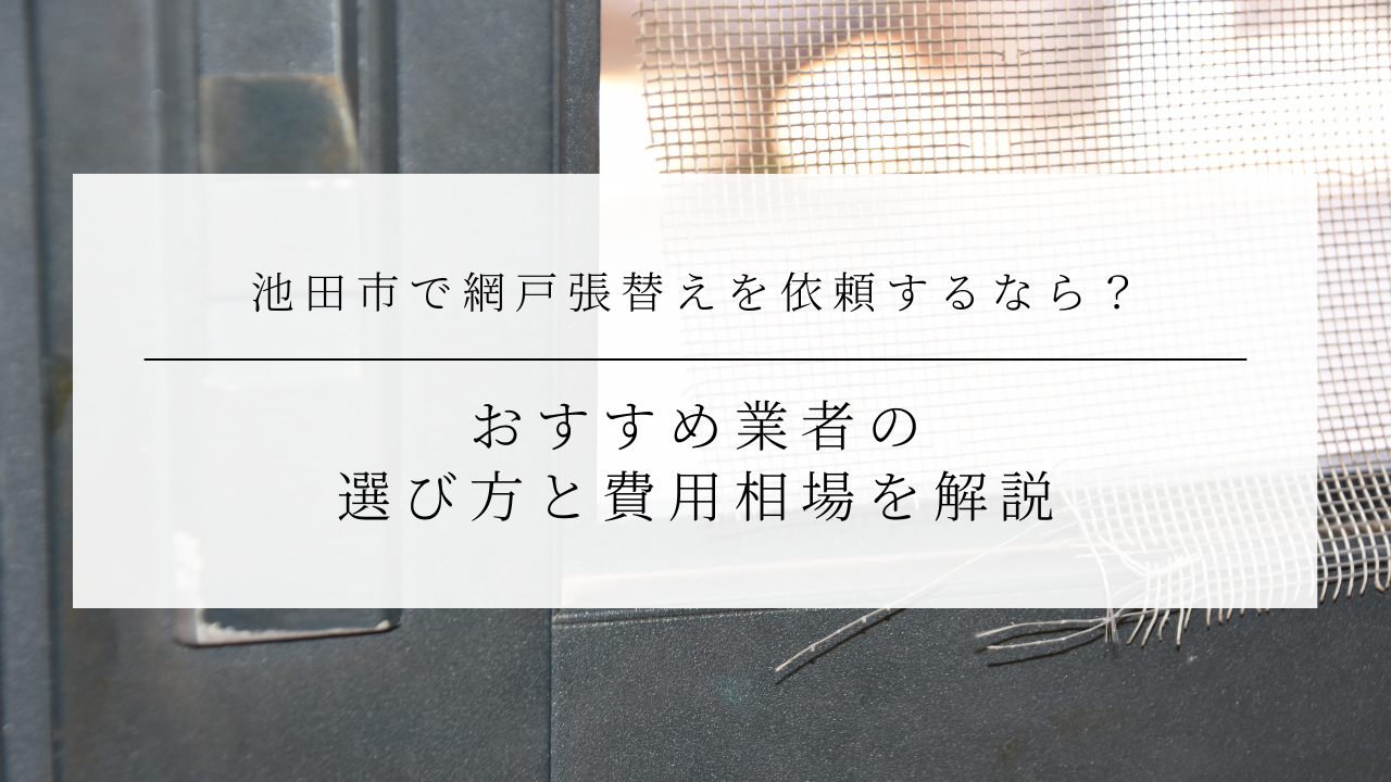 池田市で網戸張替えを依頼するなら？おすすめ業者の選び方と費用相場を解説のアイキャッチ画像です。